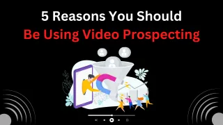 5 Reasons Why Video Prospecting is Great for your Business! 