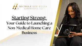 Starting Strong: Your Guide to Launching a Non-Medical Home Care Business