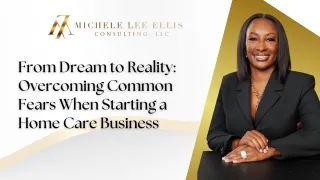 Blog 3: From Dream to Reality: Overcoming Common Fears When Starting a Home Care Business