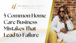 5 Common Home Care Business Mistakes That Lead to Failure