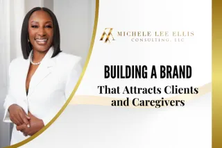 Building a Brand That Attracts Clients and Caregivers