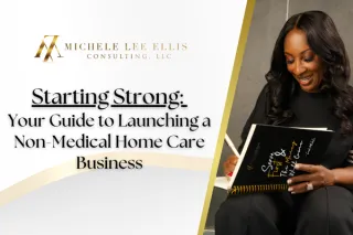 Starting Strong: Your Guide to Launching a Non-Medical Home Care Business