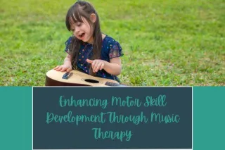 Enhancing Motor Skill Development Through Music Therapy