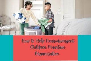 How to Help Neurodivergent Children Maintain Organization 