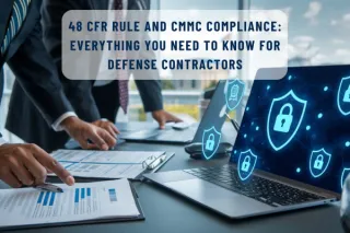 48 CFR Rule and CMMC Compliance: Everything You Need to Know for Defense Contractors