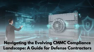 Navigating the Evolving CMMC Compliance Landscape: A Guide for Defense Contractors