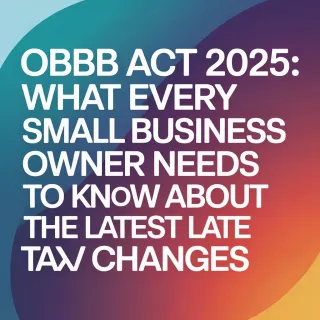 OBBB Act 2025: What Every Small Business Owner Needs to Know About the Latest Tax Law Changes