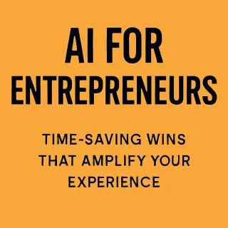 AI for Entrepreneurs: Time-Saving Wins That Amplify Your Experience