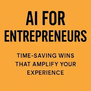 AI for Entrepreneurs: Time-Saving Wins That Amplify Your Experience