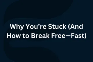 Why You’re Stuck (And How to Break Free—Fast)