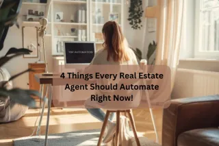 4  Things Every Real Estate Agent Should Automate Right Now