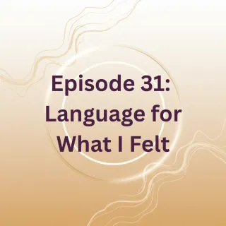 Episode 31- Language for What You Felt