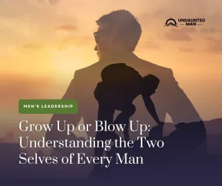 Grow Up or Blow Up: Understanding the Two Selves of Every Man