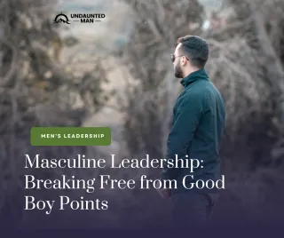 Masculine Leadership: Breaking Free from Good Boy Points