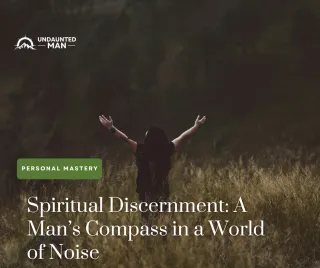 Spiritual Discernment: A Man’s Compass in a World of Noise