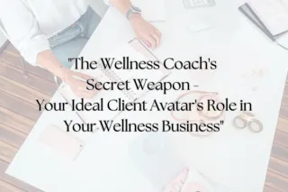 The Wellness Coach's Secret Weapon - Your Ideal Client Avatar's Role in Your Wellness Business