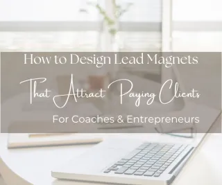 How to Design Lead Magnets That Attracts Paying Clients