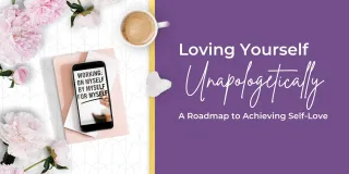 Loving Yourself Unapologetically: A Roadmap to Achieving Self-Love