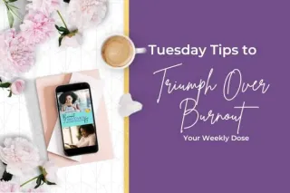 Tuesday Tips to Triumph Over Burnout: Your Weekly Dose