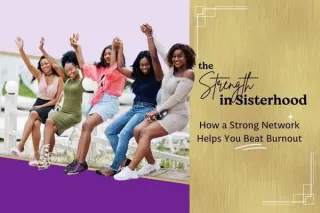The Strength in Sisterhood: How a Strong Network Helps You Beat Burnout