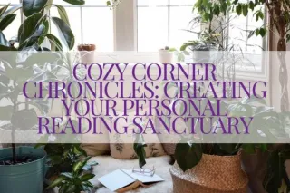 Cozy Corner Chronicles: Creating Your Personal Reading Sanctuary