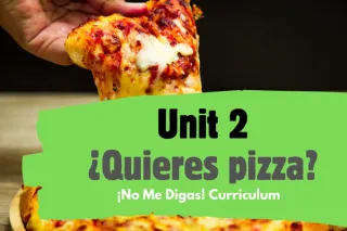 NEW! Unit 2 – ¿Quieres pizza?