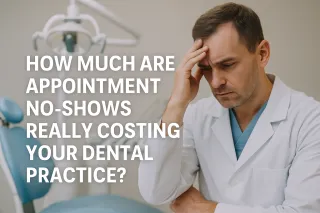 How Much Are Appointment No-Shows Really Costing Your Dental Practice?