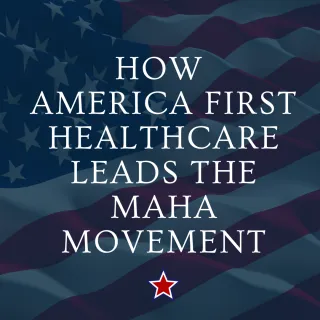 How America First Healthcare Is Leading the MAHA Movement for Real Change