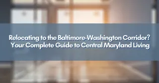 Relocating to the Baltimore-Washington Corridor? Your Complete Guide to Central Maryland Living