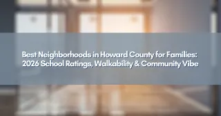 Best Neighborhoods in Howard County for Families: 2026 School Ratings, Walkability & Community Vibe