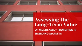 Assessing the Long-Term Value of Multifamily Properties in Emerging Markets