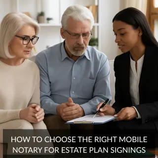 How to Choose the Right Mobile Notary for Estate Plan Signings: A Guide for Bay Area Families & Attorneys