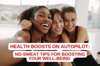 Health Boosts on Autopilot: No-Sweat Tips for Boosting Your Well-being 