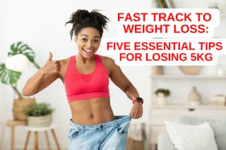 Fast Track to Weight Loss: Five Essential Tips for Losing 5kg