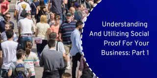 Understanding And Utilizing Social Proof For Your Business
