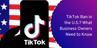 TikTok Ban in the U.S.? What Business Owners Need to Know