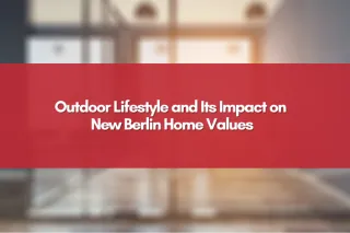 Outdoor Lifestyle and Its Impact on New Berlin Home Values