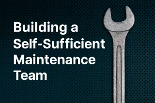 How to Build a Self-Sufficient Maintenance Team (Even When Time, Budget, and Talent Are Tight)