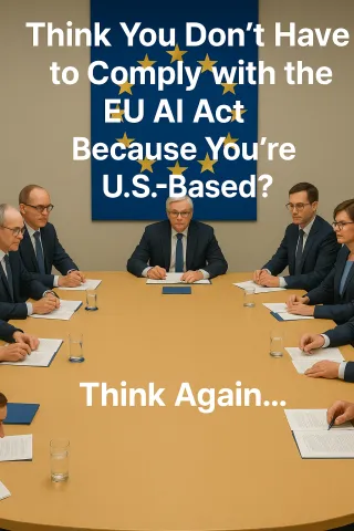 EU AI Act: Why You Can’t Ignore It (Even If You’re Not in the EU)