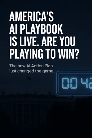 America’s AI Action Plan Just Raised the Bar. Are You Even Close to Playing the Game?