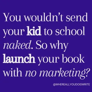You Wouldn’t Send Your Kid to School Naked—So Why Launch Your Book with No Marketing?