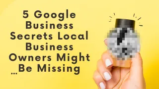 5 Google Business Secrets Local Business Owners Might Be Missing