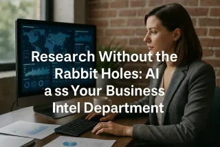 Research Without the Rabbit Holes: AI as Your Business Intel Department
