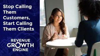 Stop Calling Them Customers, Start Calling Them Clients!