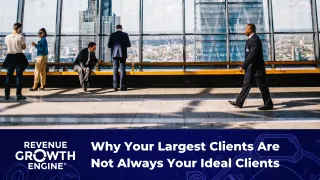 Why Your Largest Clients Are Not Always Your Ideal Clients