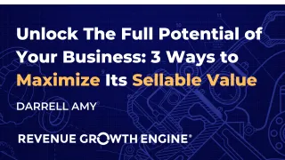 Unlock the Full Potential of Your Business: 3 Ways to Maximize Its Sellable Value