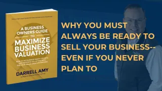 Why You Must Always Be Ready To Sell Your Business--Even If You Never Plan To