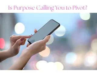 Is Purpose Calling You to Pivot?

