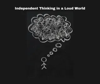 Independent Thinking in a Loud World