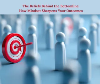 The Beliefs Behind the Bottom Line: How Mindset Shapes Your Outcomes